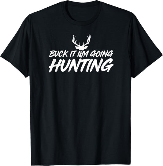 Hunter Men Women BUCK IT GOING HUNTING Dad Gift T-Shirt - T-Shirt | Black