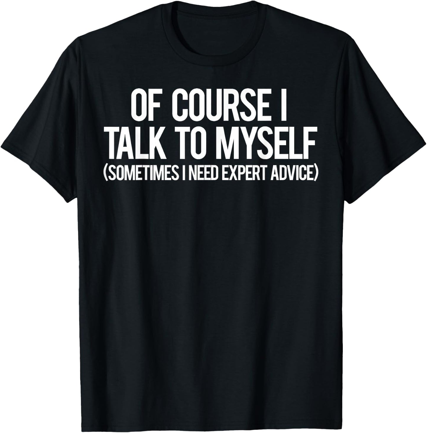 Of Course I talk To Myself T Shirt Cool funny sarcastic T-Shirt - T-Shirt | Black