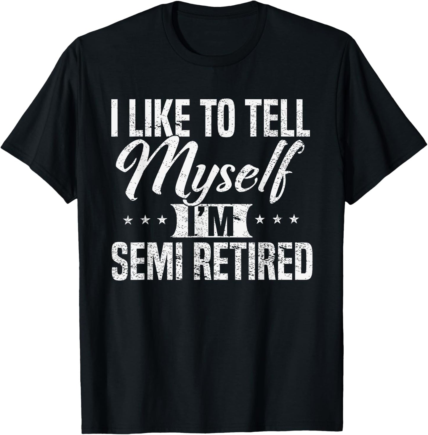 Semi-Retired I tell myself I'm RETIRED Funny T-Shirt - T-Shirt | Black