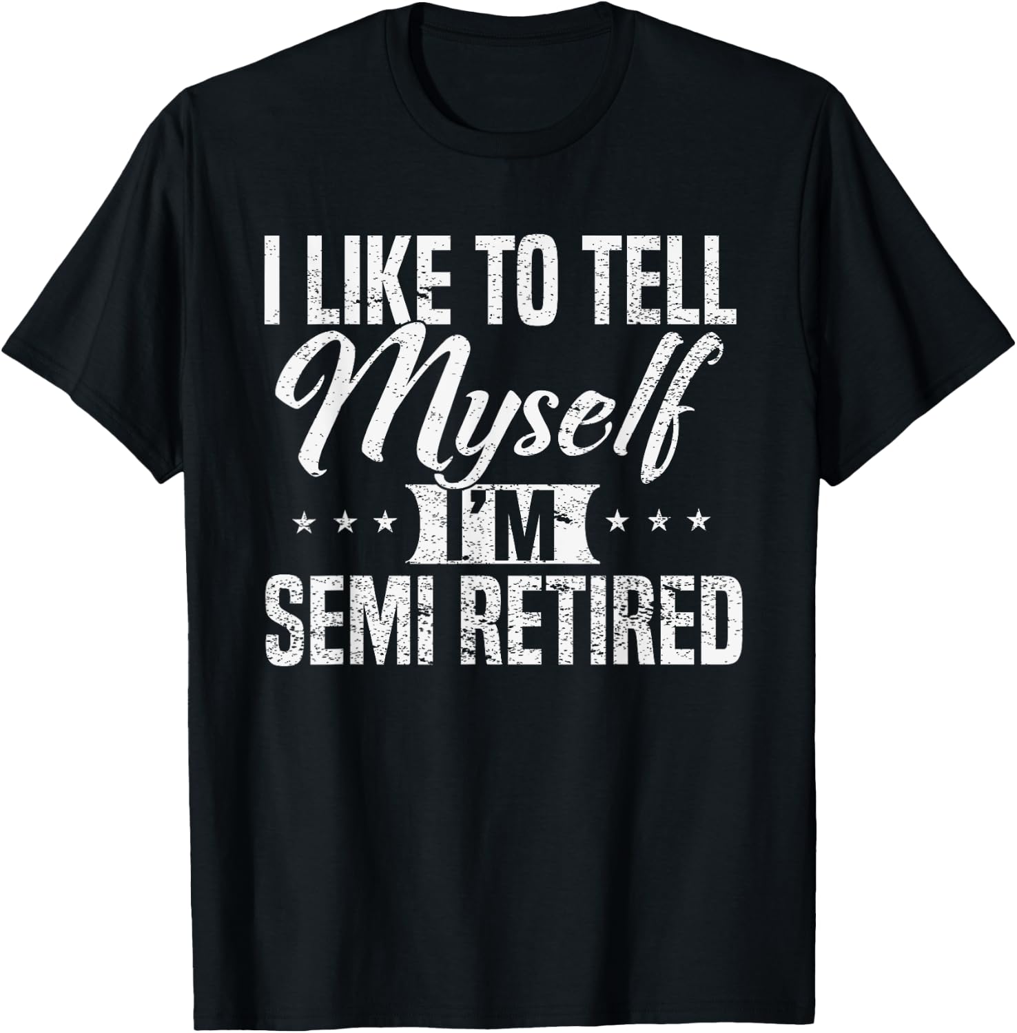 Semi-Retired I tell myself I'm RETIRED Funny T-Shirt - T-Shirt | Black