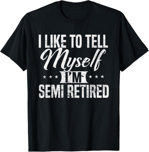 Semi-Retired I tell myself I'm RETIRED Funny T-Shirt - T-Shirt | Black