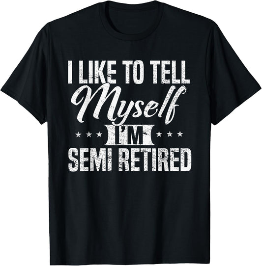 Semi-Retired I tell myself I'm RETIRED Funny T-Shirt - T-Shirt | Black