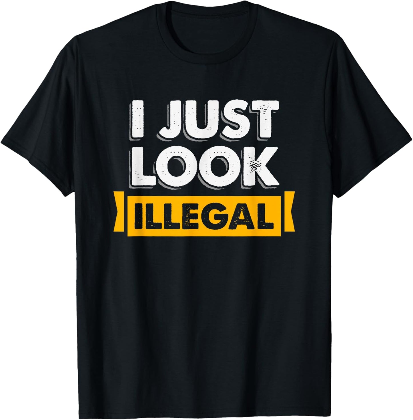 I Just Look Illegal Immigrant Hispanic T-Shirt - T-Shirt | Black