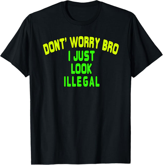 Trump Border Crossing Don't Worry Bro I Just Look Illegal T-Shirt - T-Shirt | Black