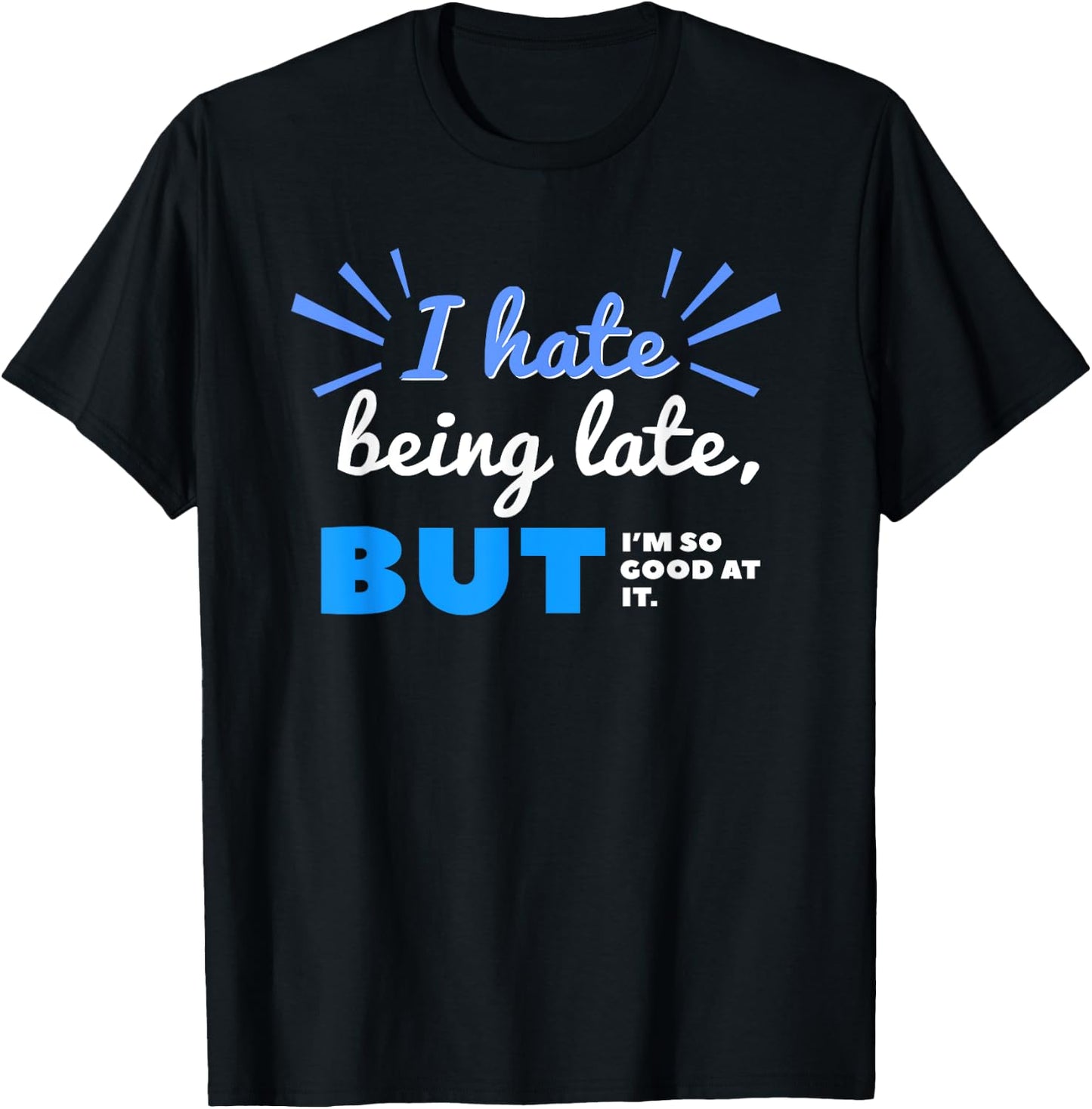 I Hate Being Late But I'm So Good at It Funny Sarcastic T-Shirt - T-Shirt | Black