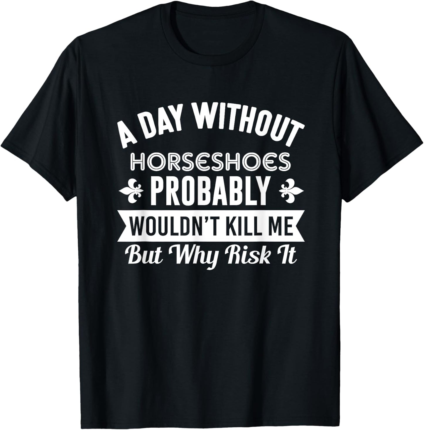 Funny Horseshoes Shirt A Day Without Horseshoes T-Shirt - T-Shirt | Black