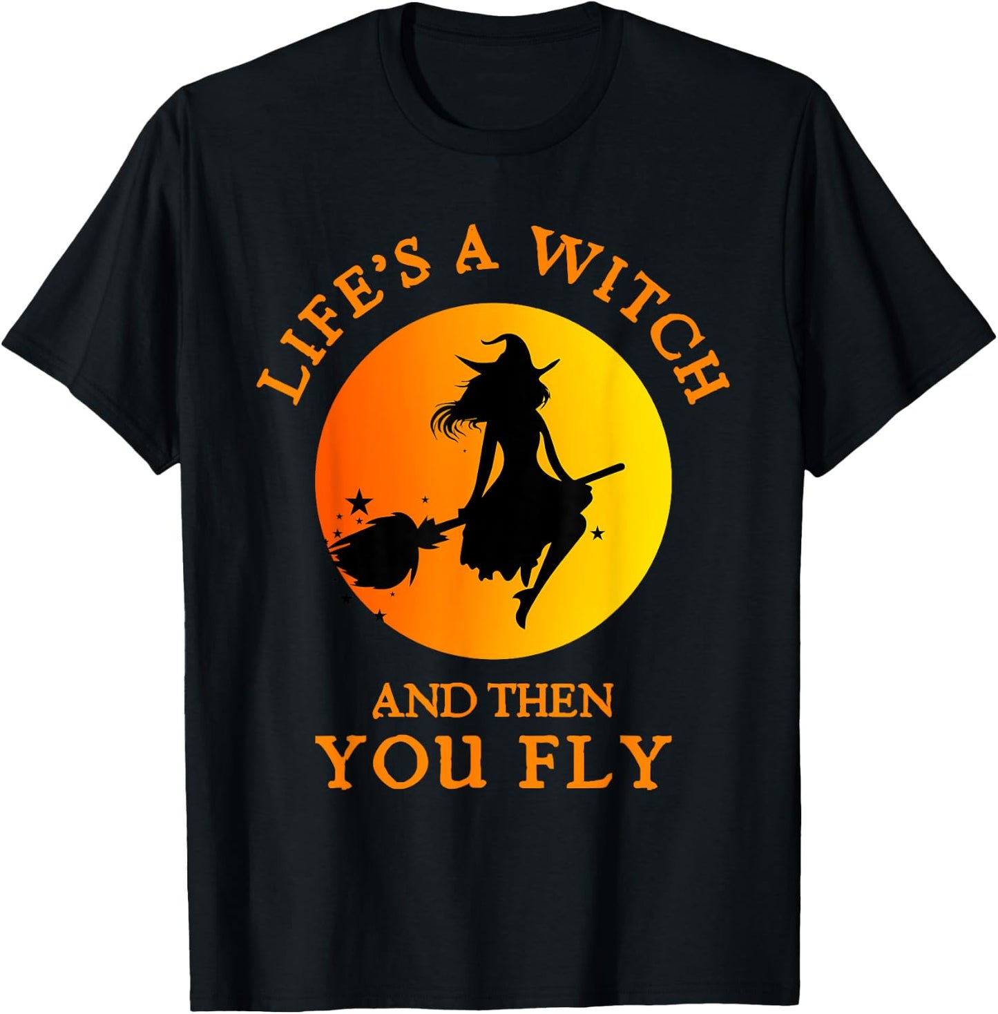 Life's A Witch And Then You Fly Witchy Halloween T-Shirt - T-Shirt | Black