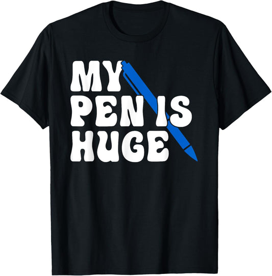 Inappropriate Funny My Pen Is Huge Offensive Sarcastic Humor T-Shirt - T-Shirt | Black