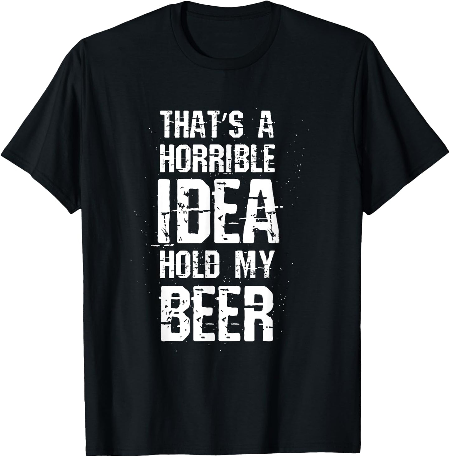 Thats A Horrible Idea Hold My Beer T-Shirt - T-Shirt | Black