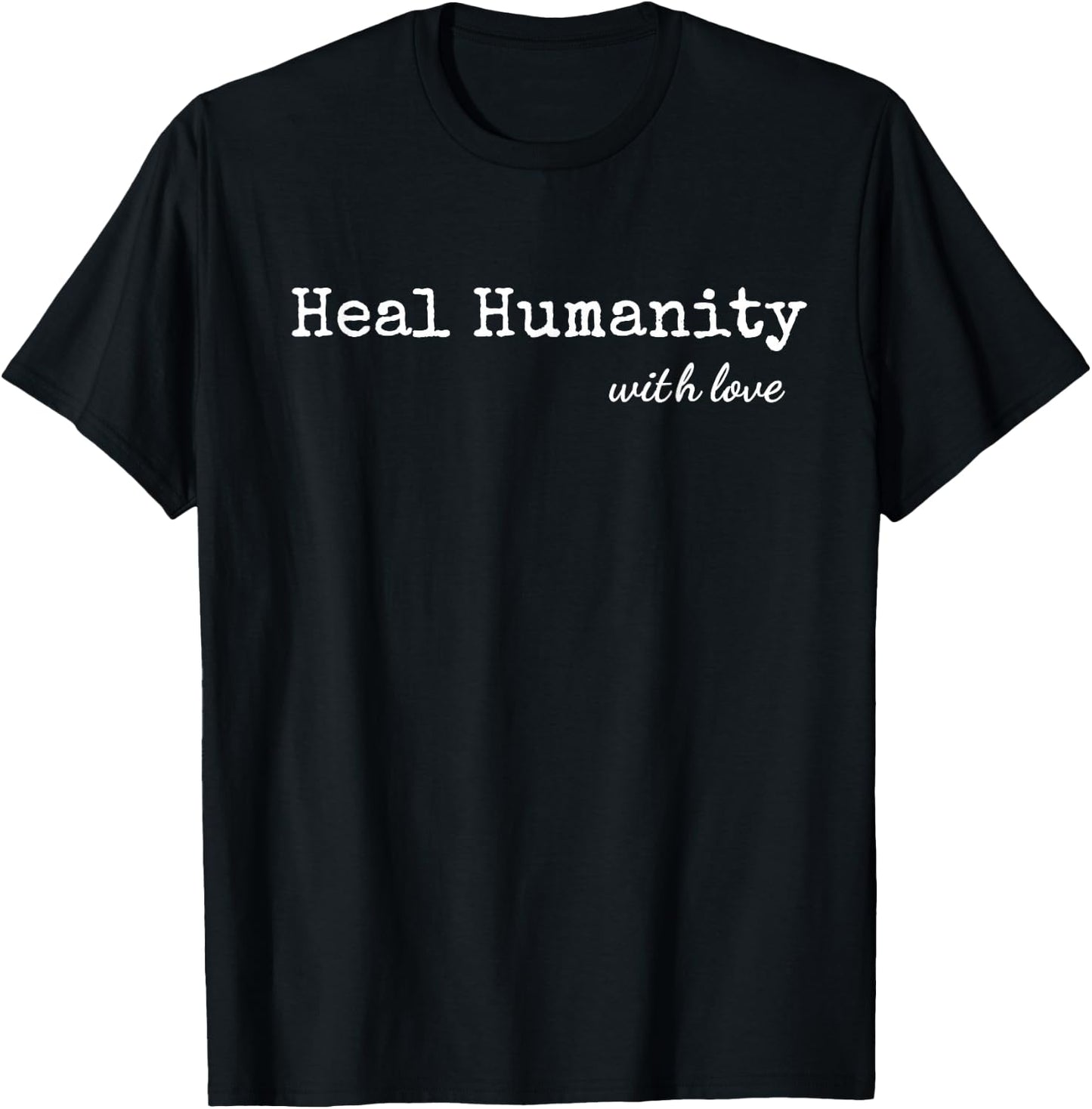 Heal Humanity With Love T-Shirt - T-Shirt | Black