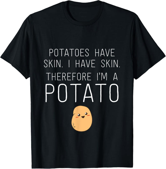 Potatoes Have Skin I Have Skin Therefore I'm Potato Humor T-Shirt - T-Shirt | Black