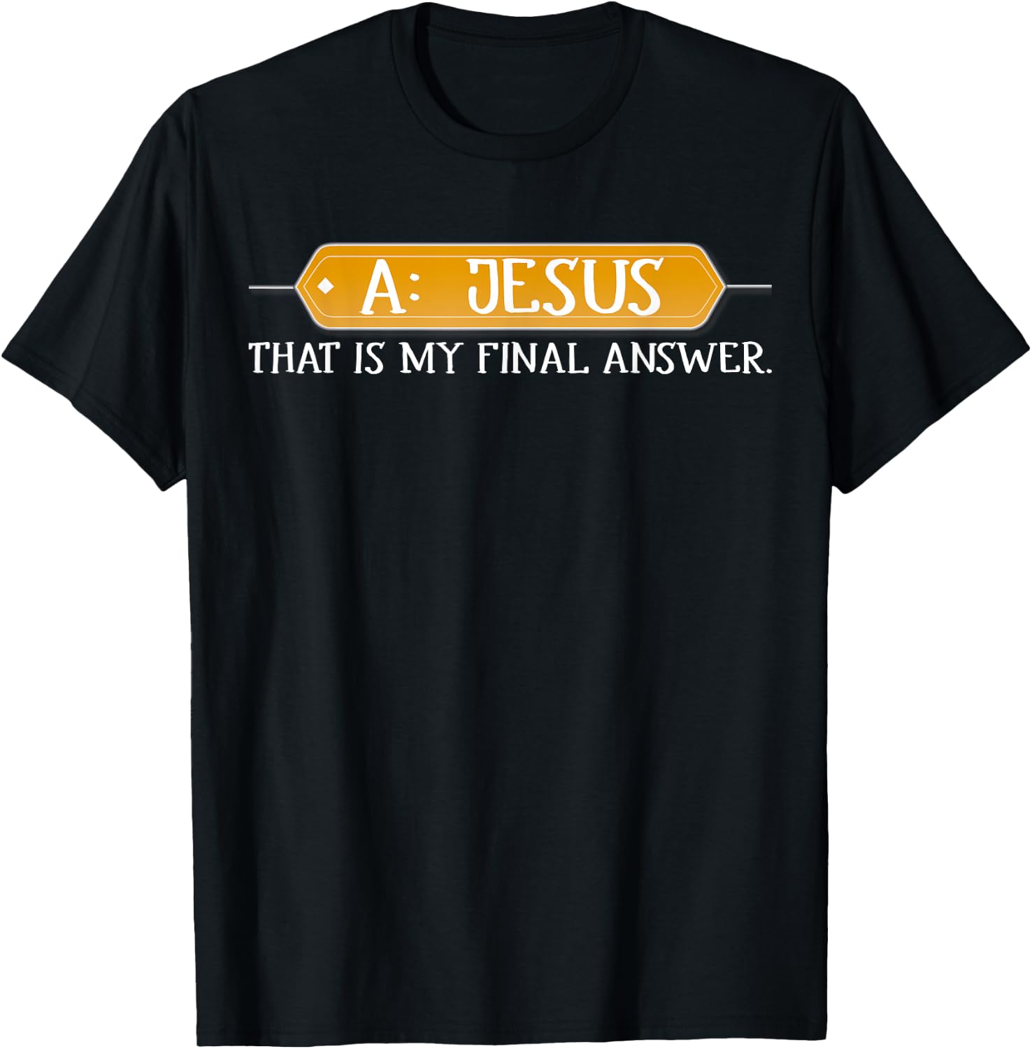 A: Jesus Is My Final Answer Christian T-Shirt - T-Shirt | Black