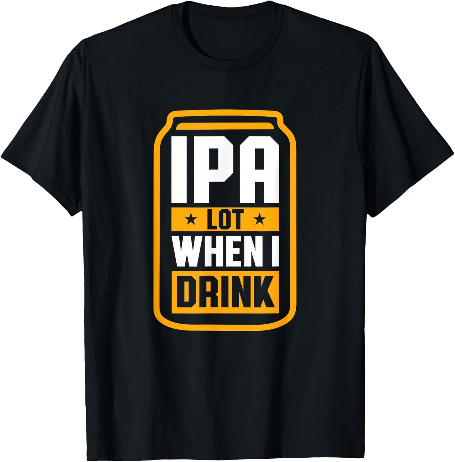 IPA Lot When I Drink Shirt Beer Lover St Patrick's Day T-Shirt - T-Shirt | Black