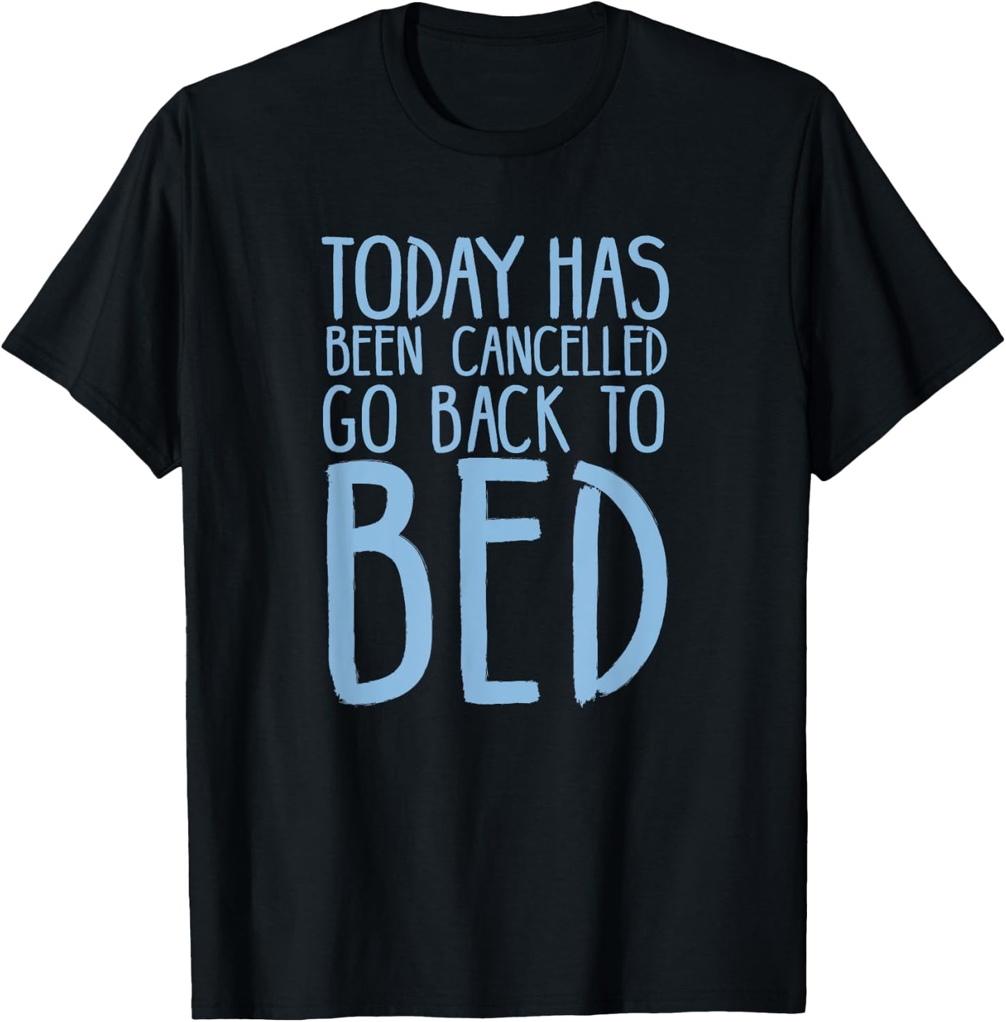 Today Has Been Cancelled Go Back To Bed Shirt T-Shirt - T-Shirt | Black