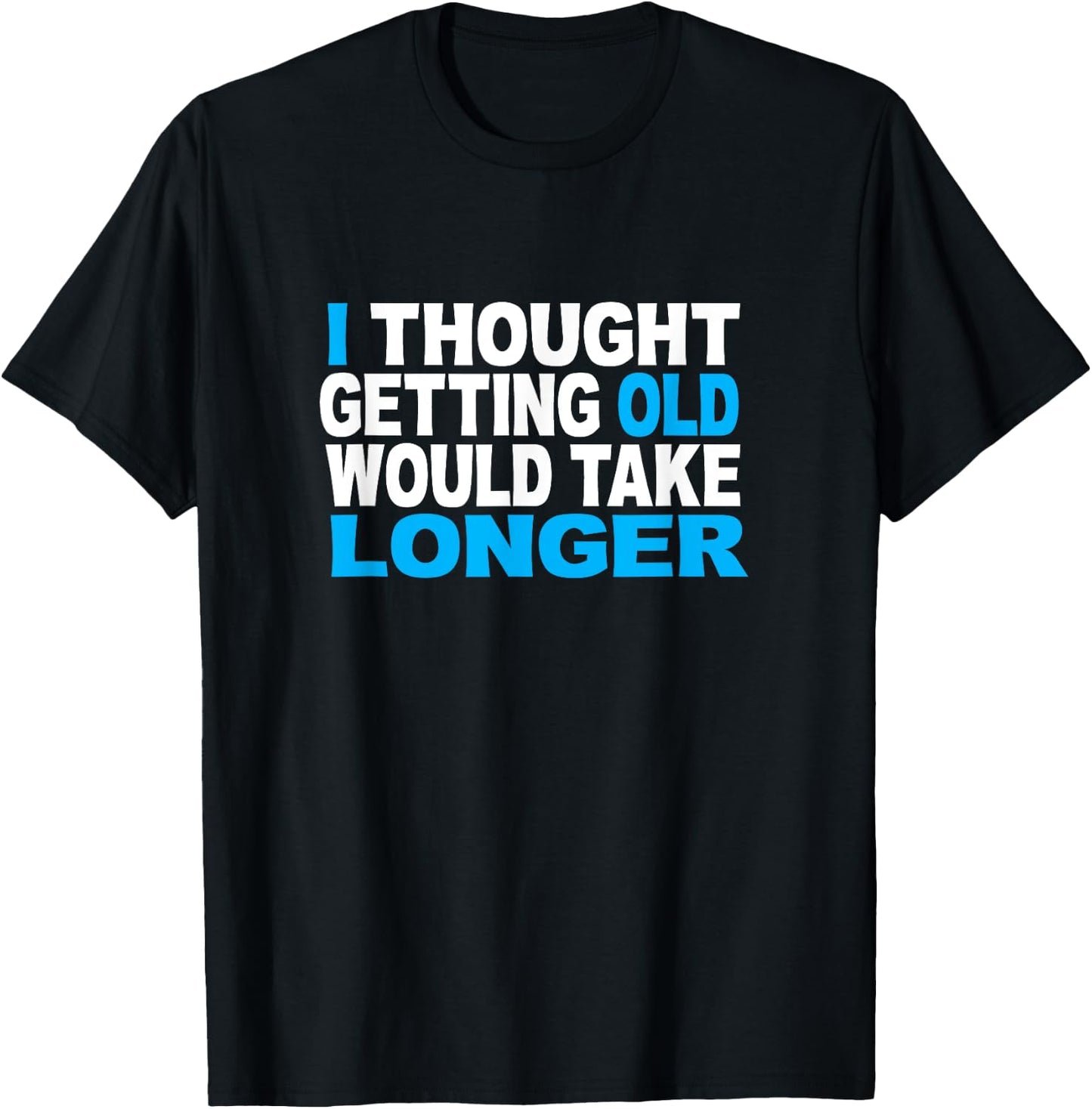 I Thought Getting Older Would Take Longer Funny Gift T-Shirt - T-Shirt | Black