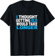 I Thought Getting Older Would Take Longer Funny Gift T-Shirt - T-Shirt | Black