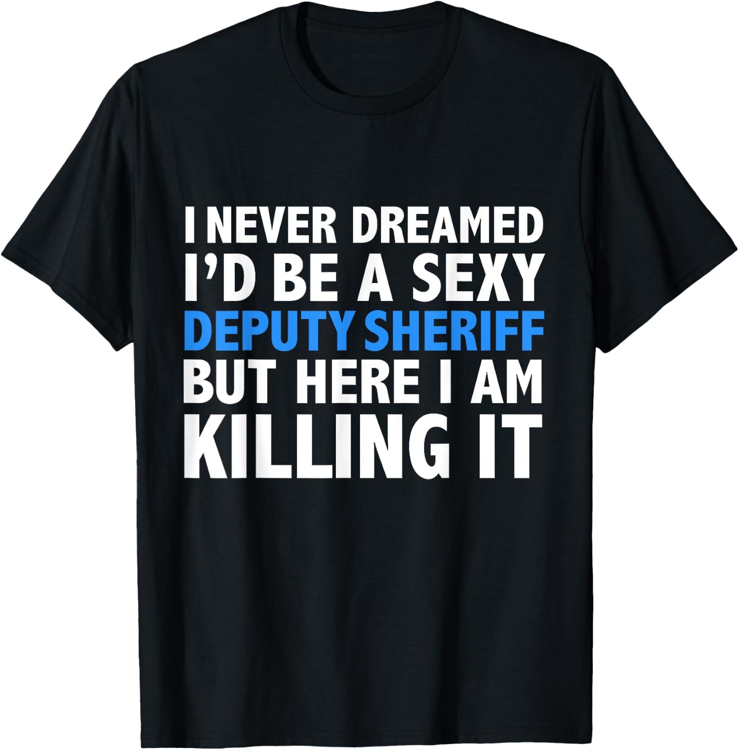 Never Dreamed I'd be a Sexy Deputy Sheriff Funny T-Shirt - T-Shirt | Black