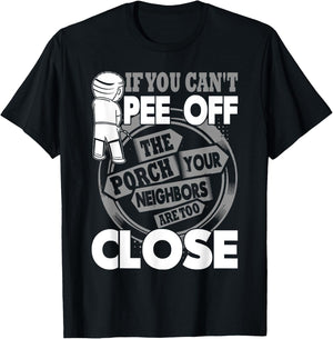 If You Can't Pee Off The Porch Your Neighbors Are Too Close T-Shirt - T-Shirt | Black