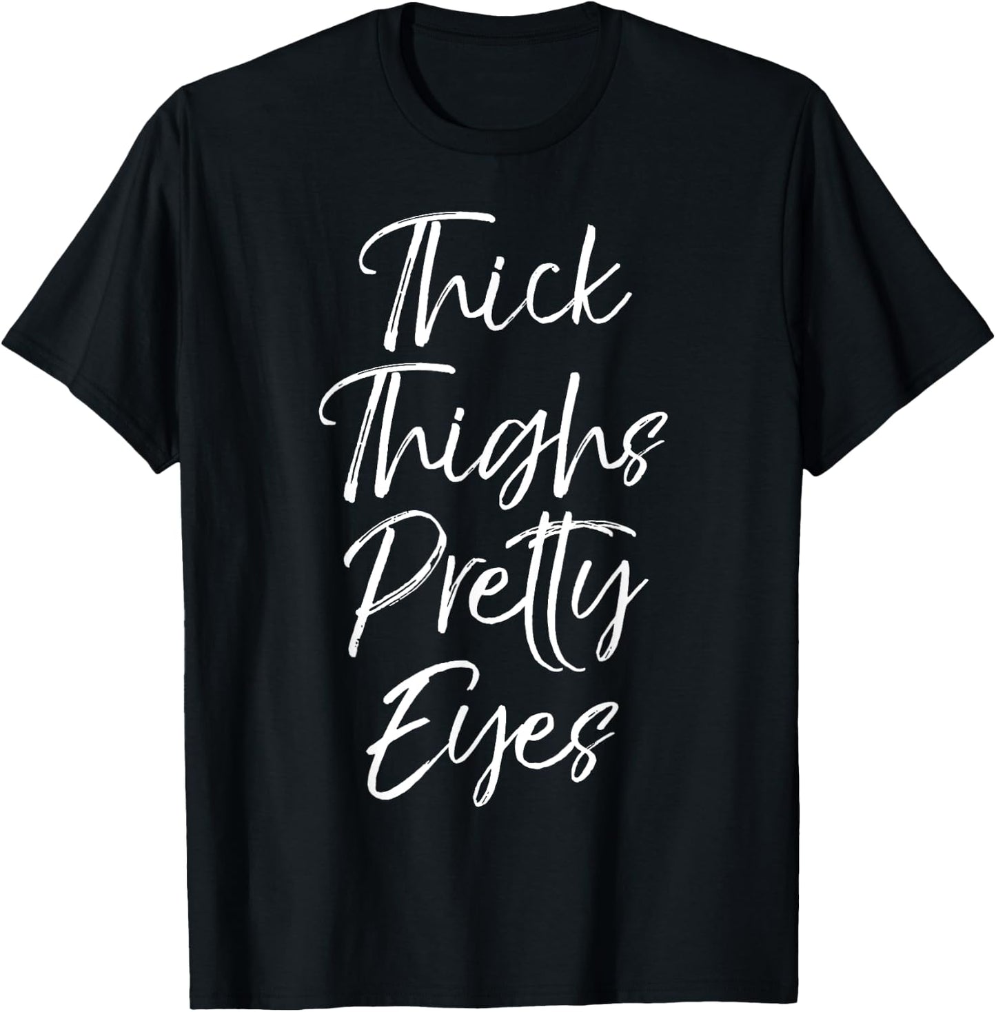 Thick Thighs Pretty Eyes Shirt Fun Cute Sexy Workout Shirt T-Shirt - T-Shirt | Black