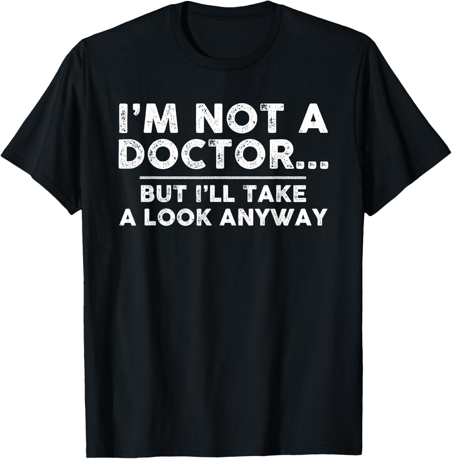 I'm Not A Doctor But I'll Take A Look Anyway T Shirt T-Shirt - T-Shirt | Black