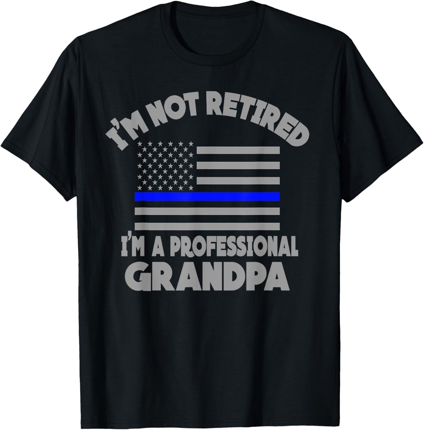 Thin Blue Line I'm Not Retired I'm a Professional Grandpa T-Shirt - T-Shirt | Black