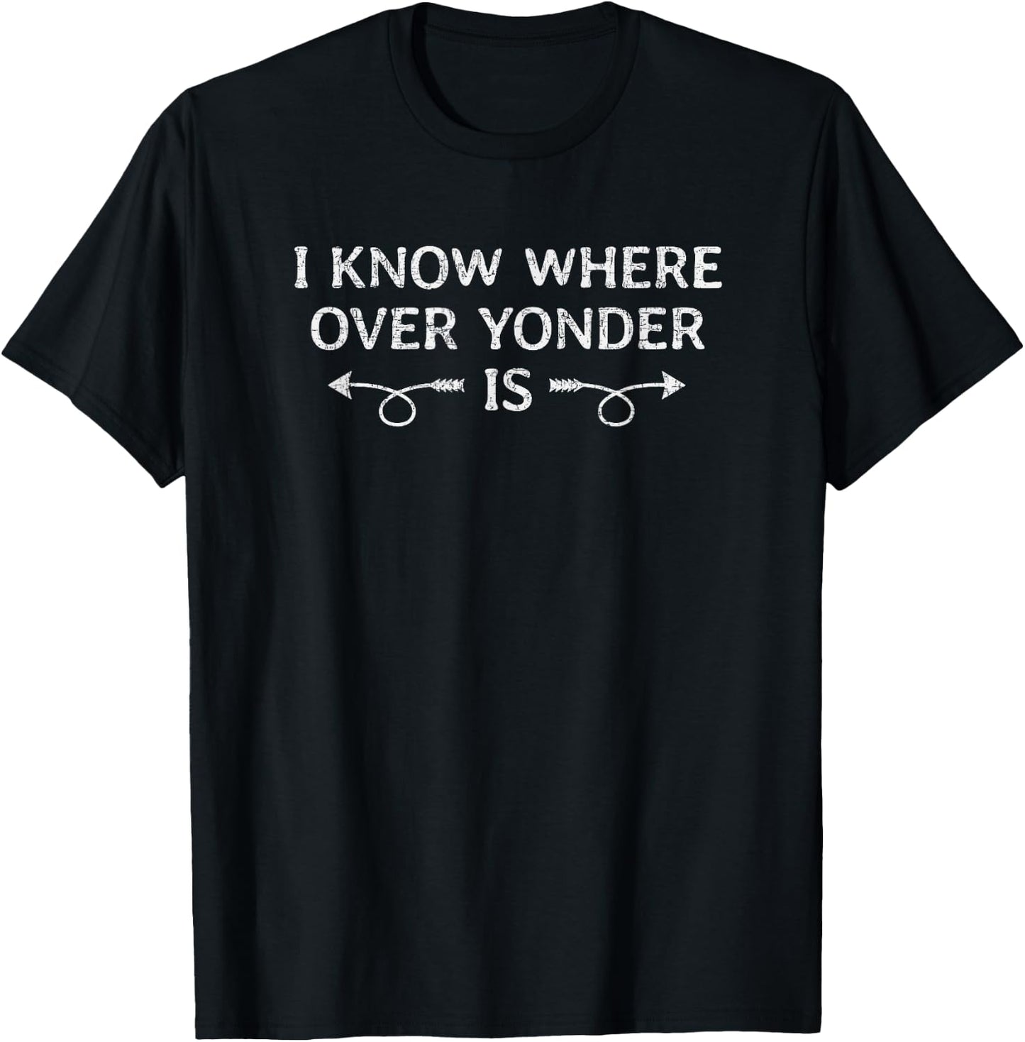 I Know Where Over Yonder Is funny shirt T-Shirt - T-Shirt | Black