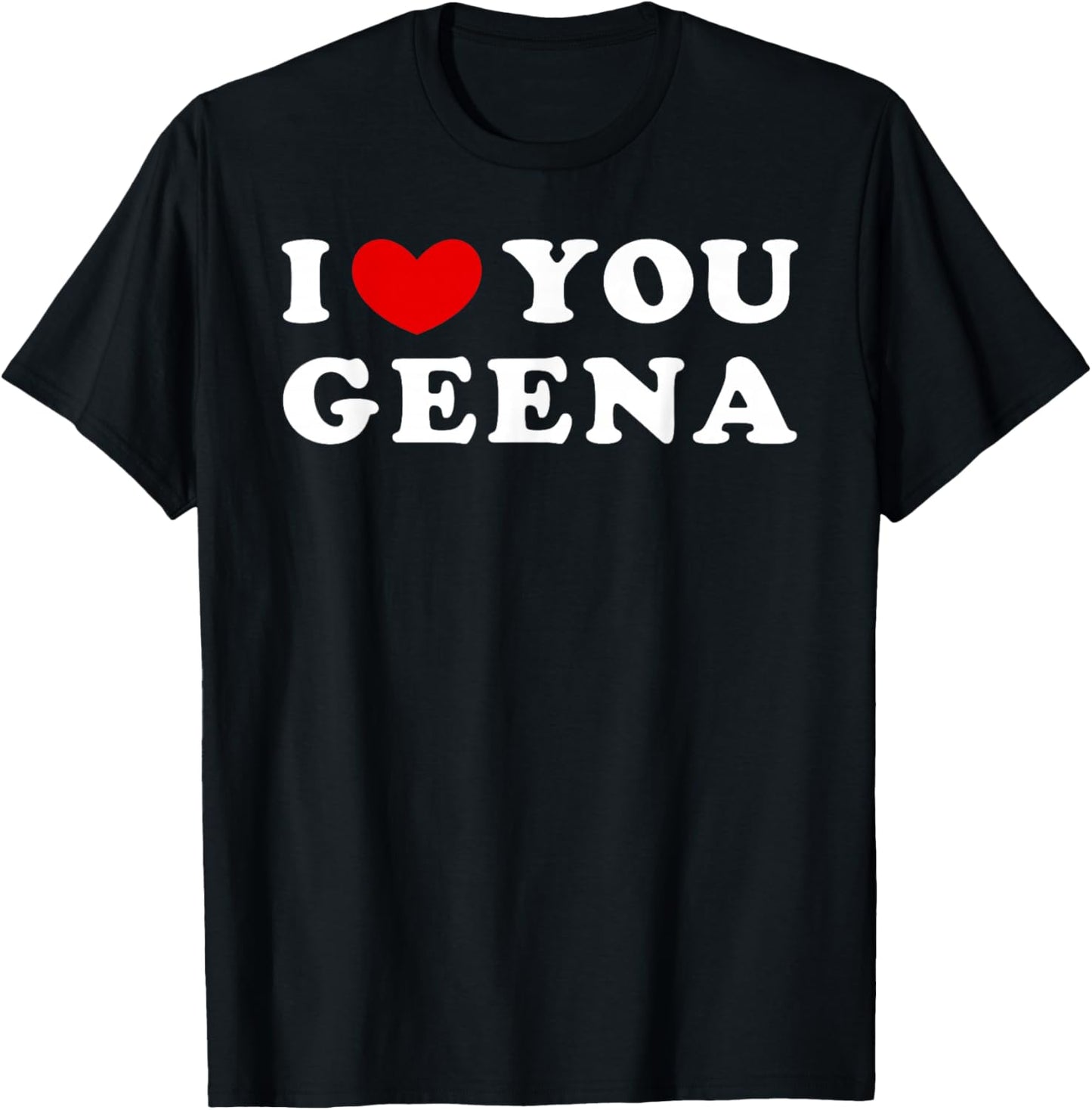 I Love You Geena, I Heart Geena T-Shirt - T-Shirt | Black