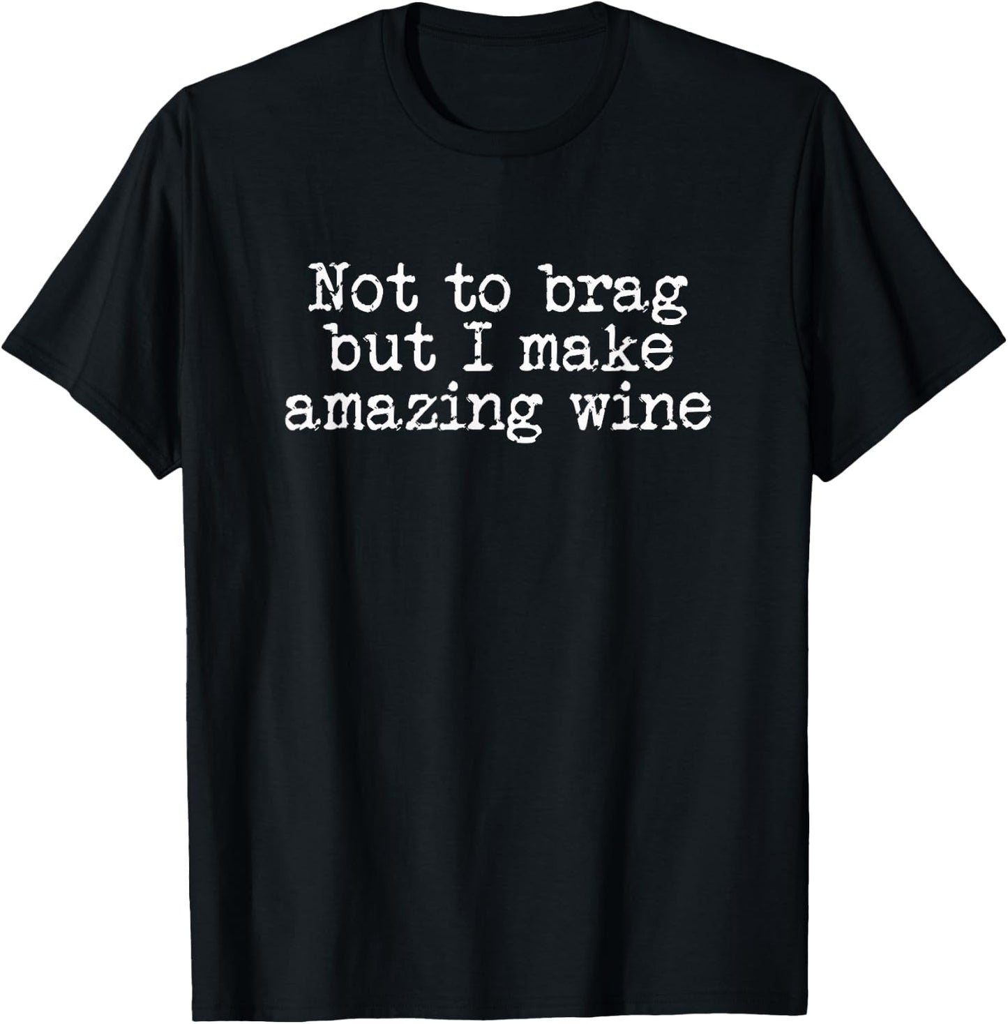 Wine Maker Don't Mean to Brag But I Make Amazing Wines T-Shirt - T-Shirt | Black
