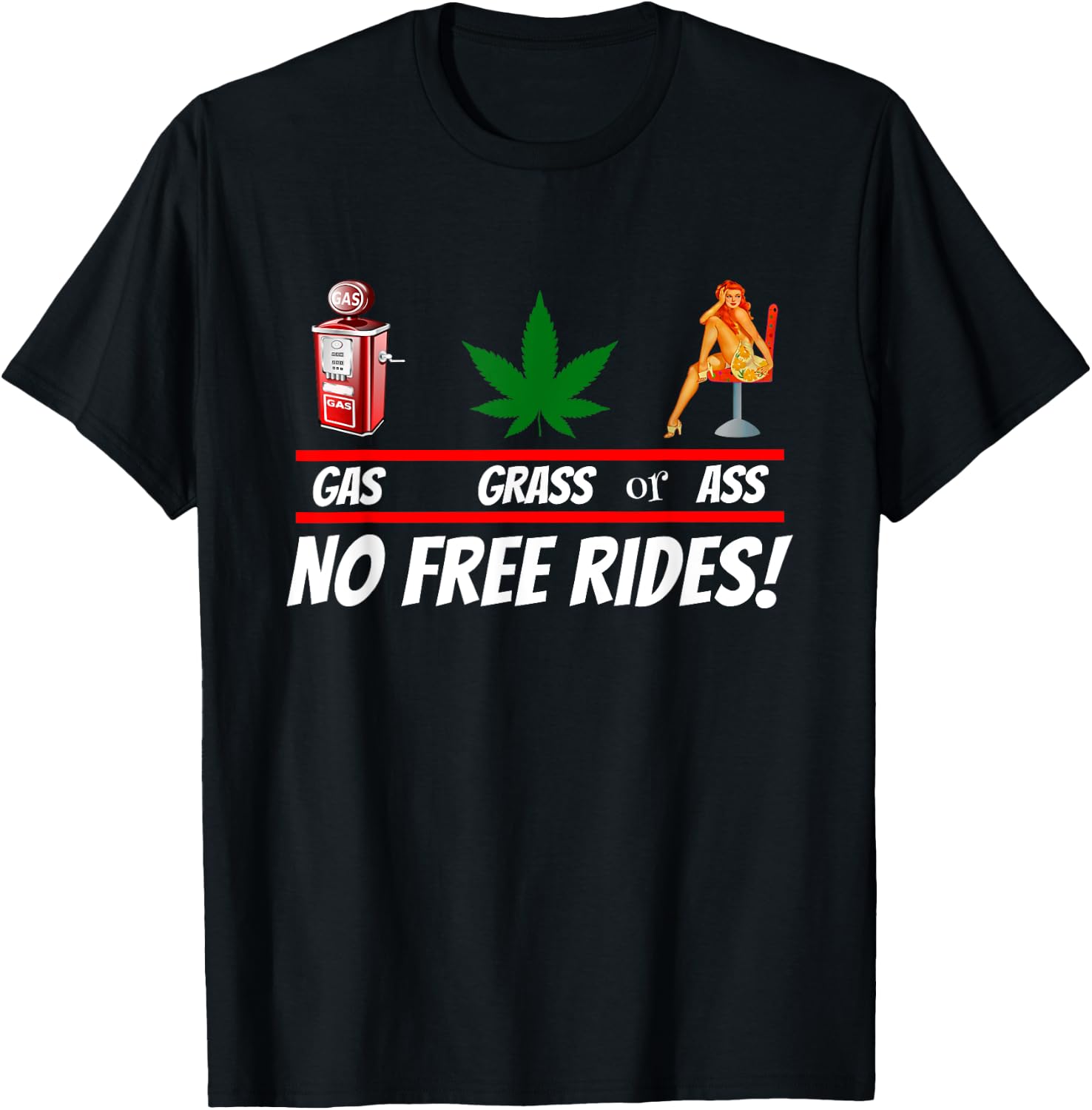 Gas Grass or Ass NO FREE RIDES! T-Shirt - T-Shirt | Black