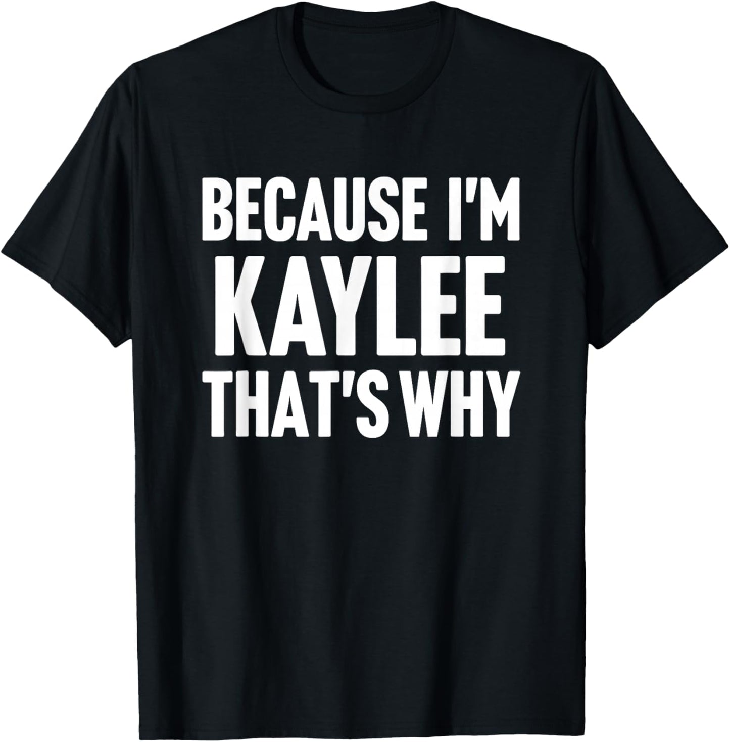 Because I'm Kaylee That's Why Am Personalized Name T-Shirt - T-Shirt | Black