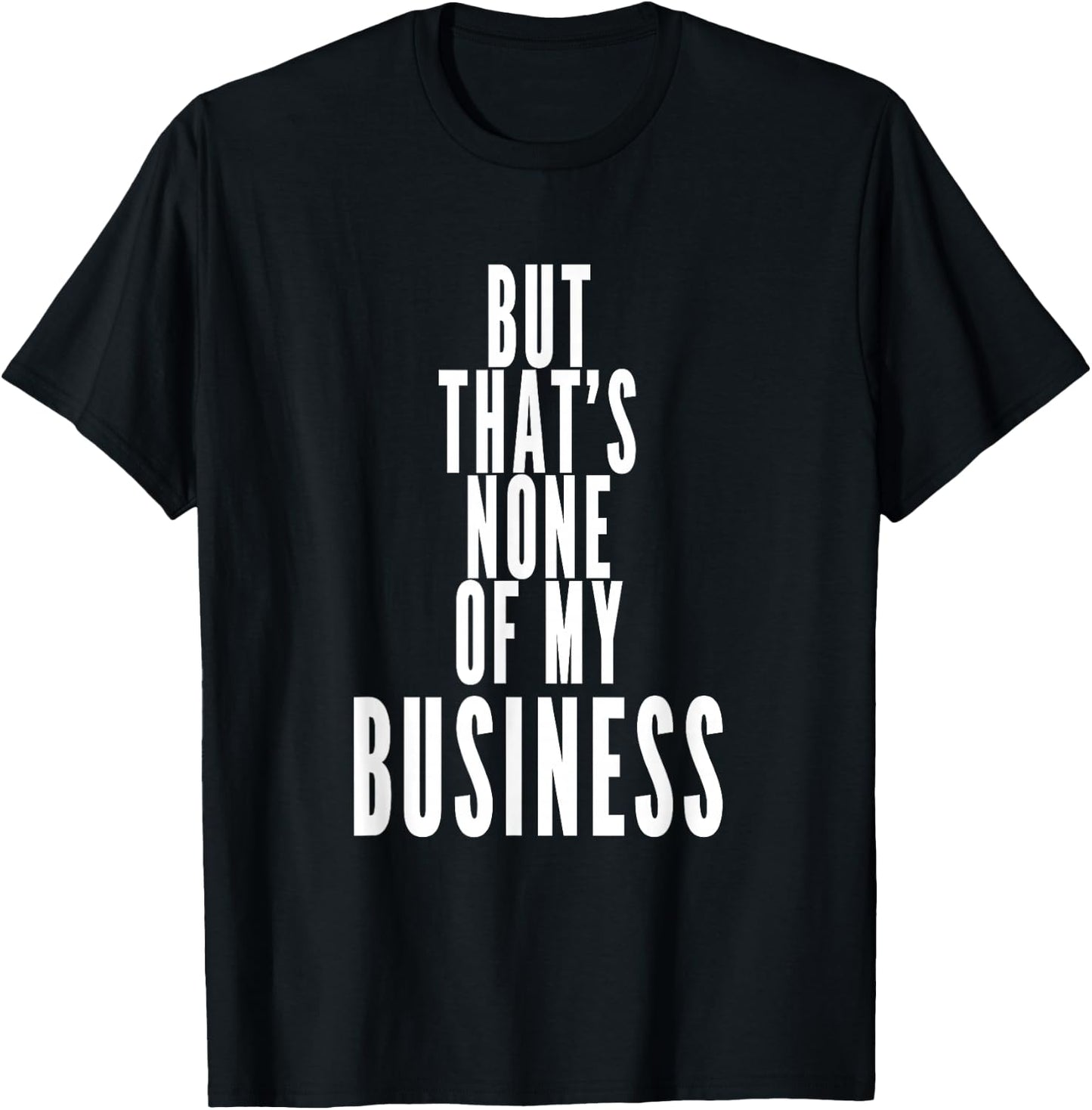 But That's None Of My Business T-Shirt - T-Shirt | Black