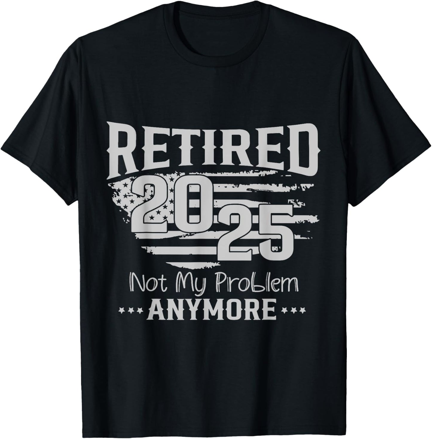 Retired 2025 Not My Problem Anymore Vintage Us Flag For Dad T-Shirt - T-Shirt | Black