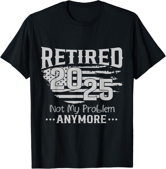 Retired 2025 Not My Problem Anymore Vintage Us Flag For Dad T-Shirt - T-Shirt | Black
