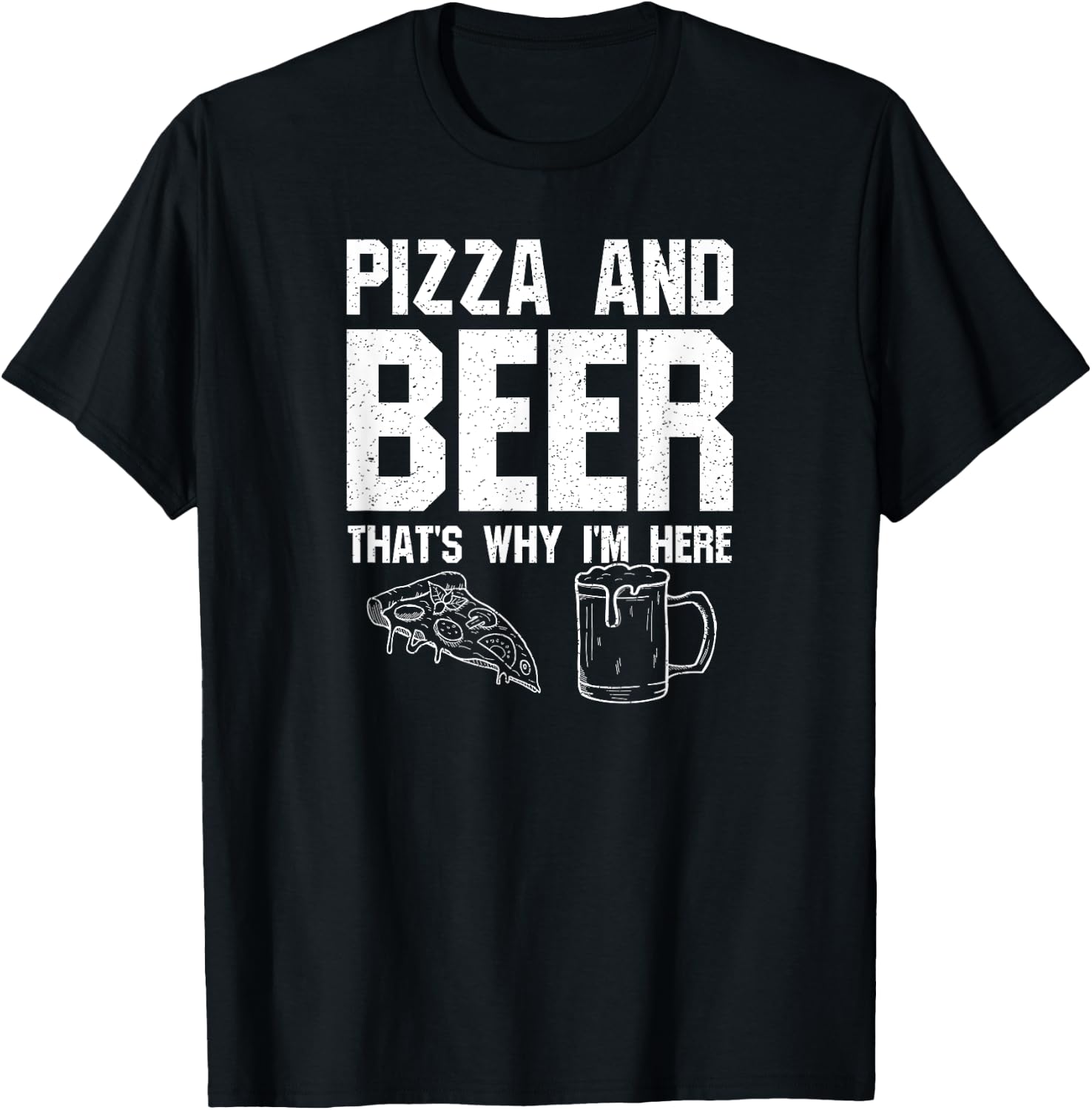 Pizza and Beer That's Why I'm Here: Funny Drinking Beer Dad T-Shirt - T-Shirt | Black