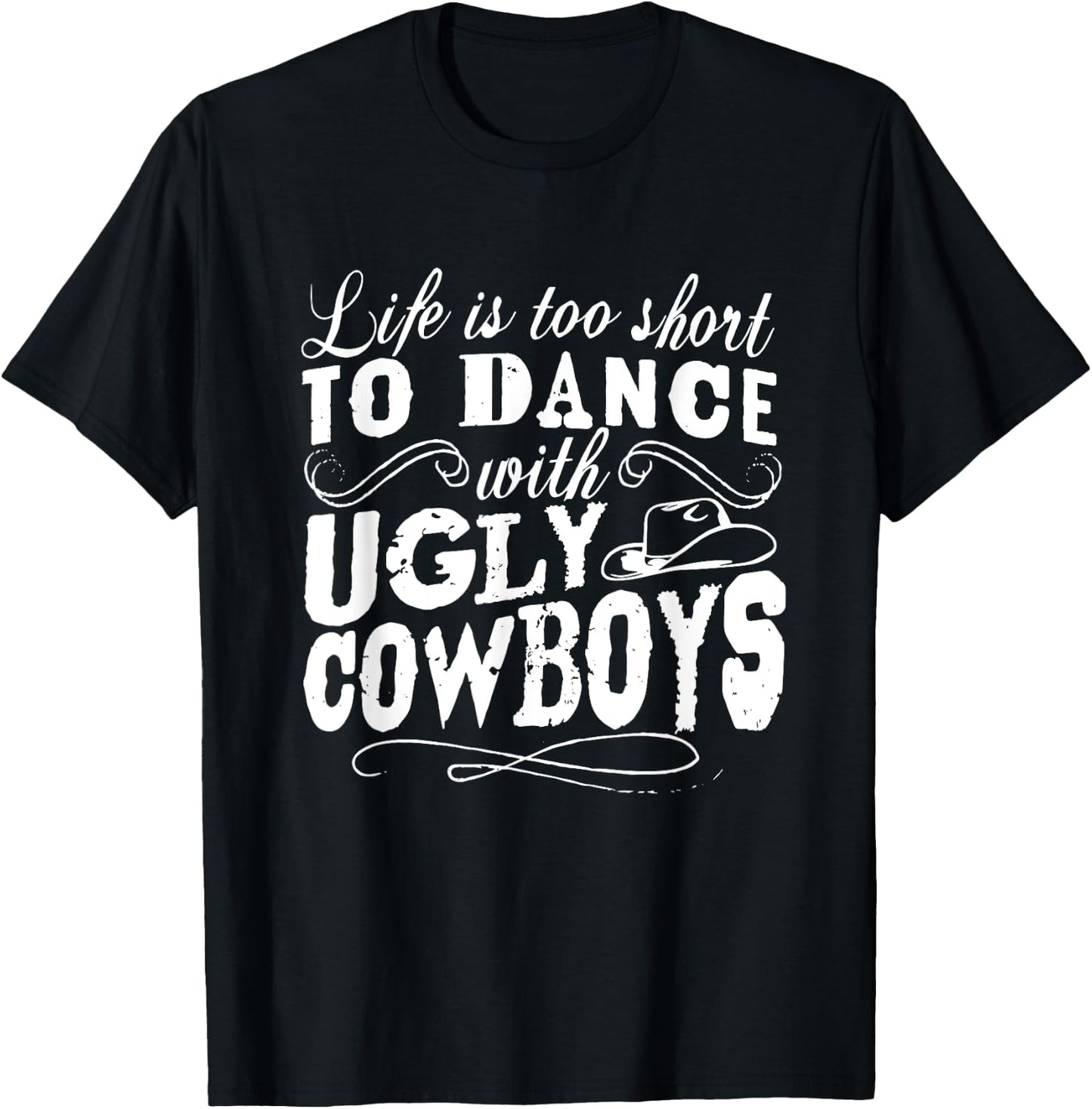 Life Is Too Short To Dance With Ugly Cowboys Apparel T-Shirt - T-Shirt | Black