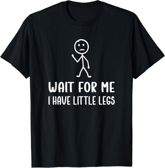 Wait for Me, I Have Little Legs Funny Short Leg Humor Jokes T-Shirt - T-Shirt | Black