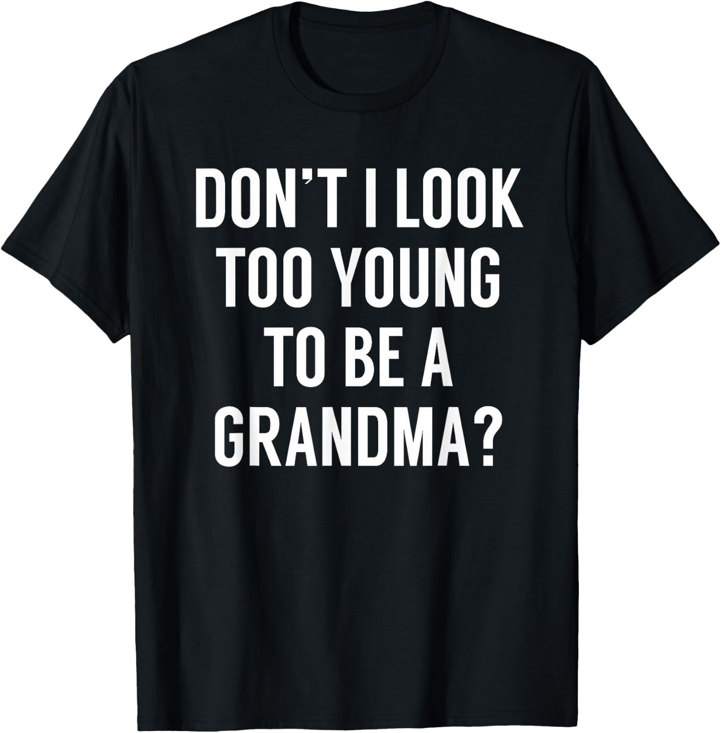 Don't I Look Too Young To Be A Grandma? Funny Quote T-Shirt - T-Shirt | Black