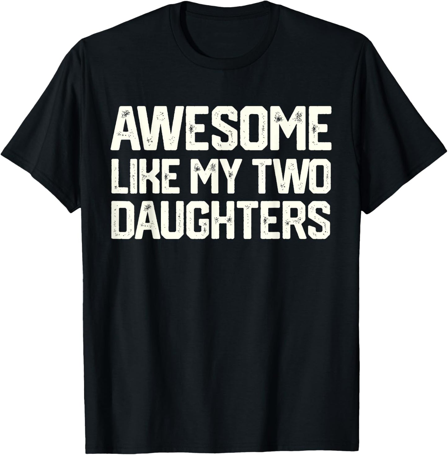 AWESOME LIKE MY TWO DAUGHTERS Father's Day Dad Men Him Gift T-Shirt - T-Shirt | Black