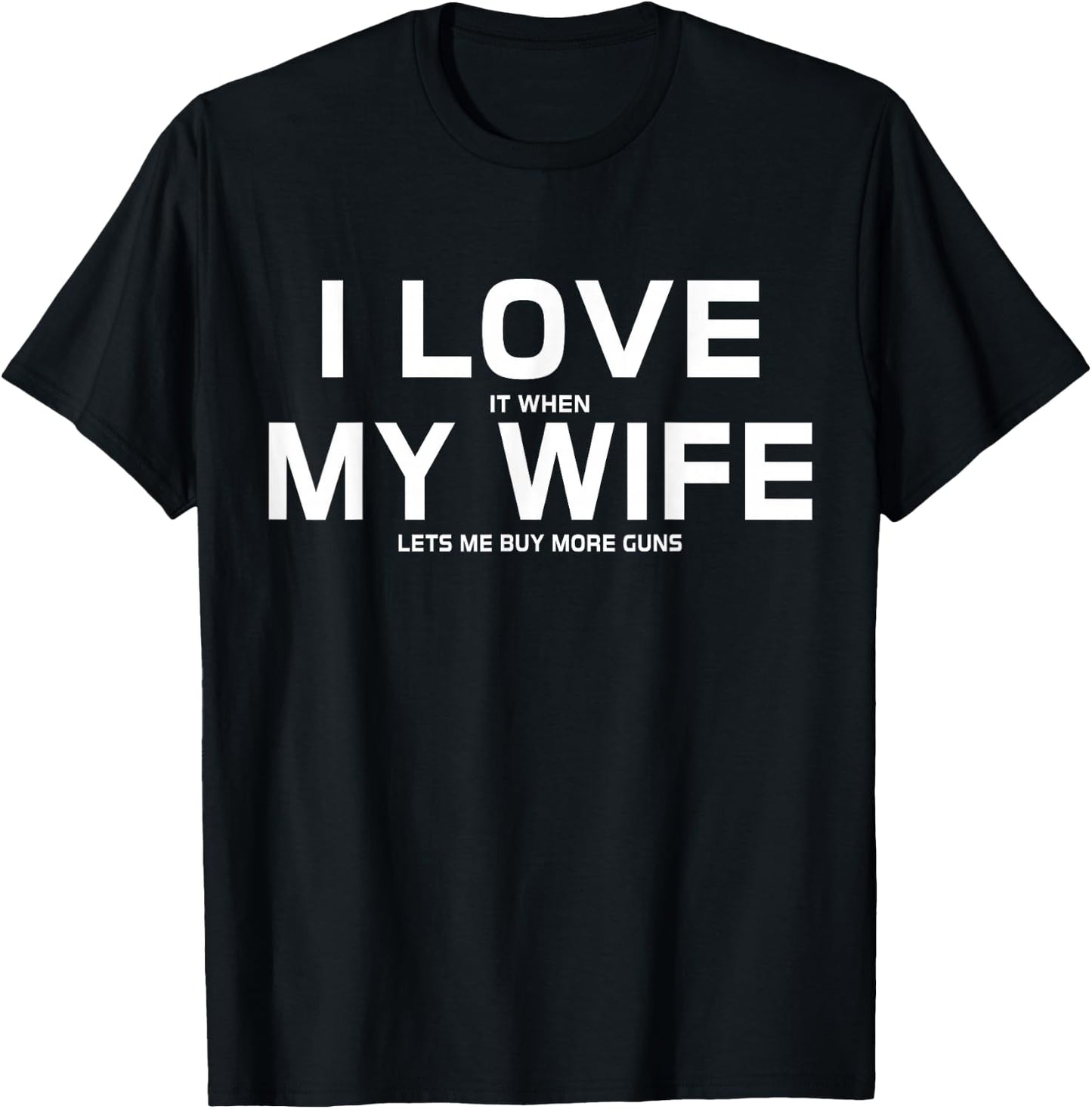 I Love It When My Wife Lets Me Buy More Guns,Short Sleeve Gift T-Shirt - T-Shirt | Black