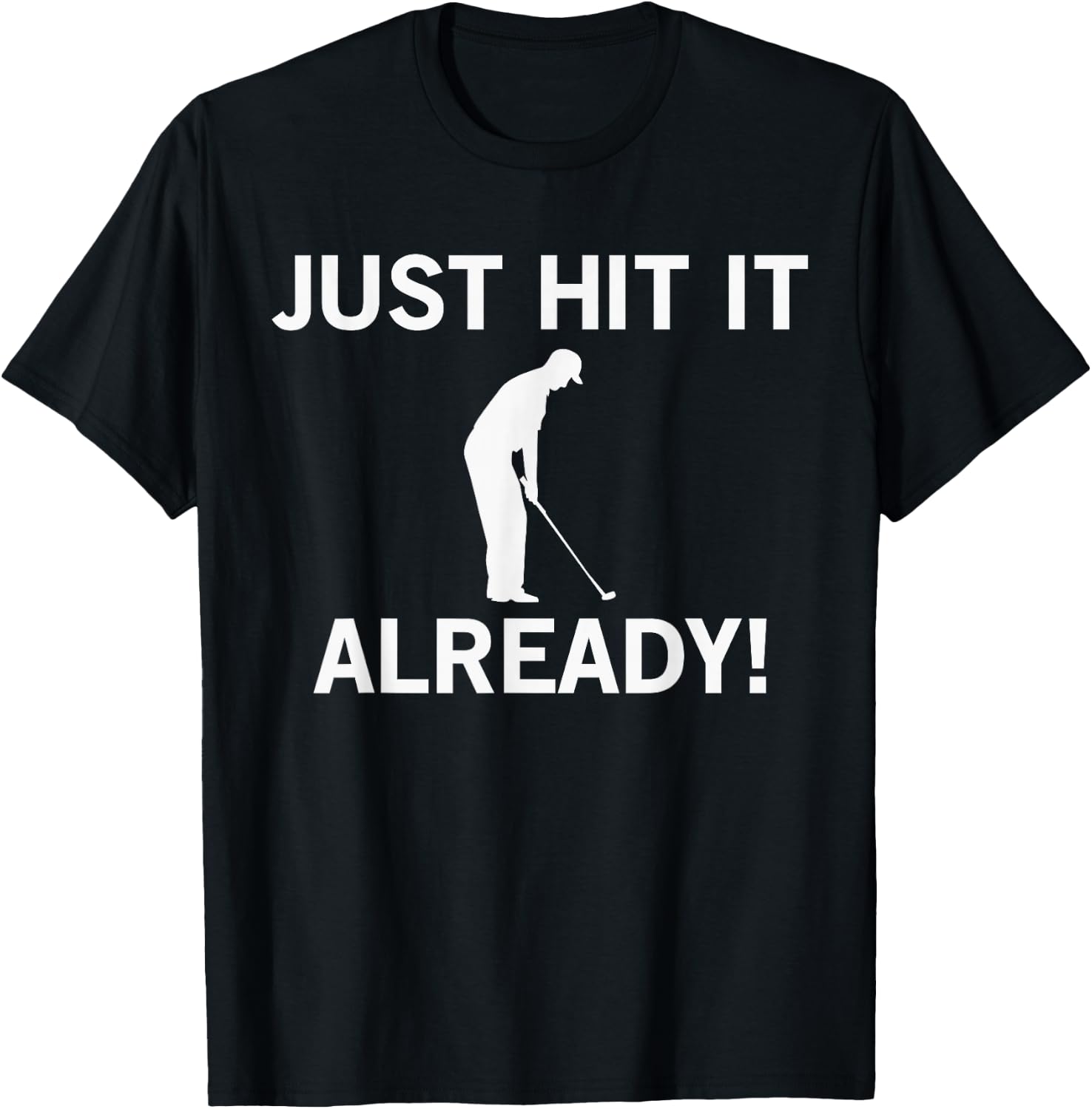 Just Hit it Already Funny Anti-Slow Play Golf Shirt T-Shirt - T-Shirt | Black