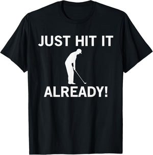 Just Hit it Already Funny Anti-Slow Play Golf Shirt T-Shirt - T-Shirt | Black