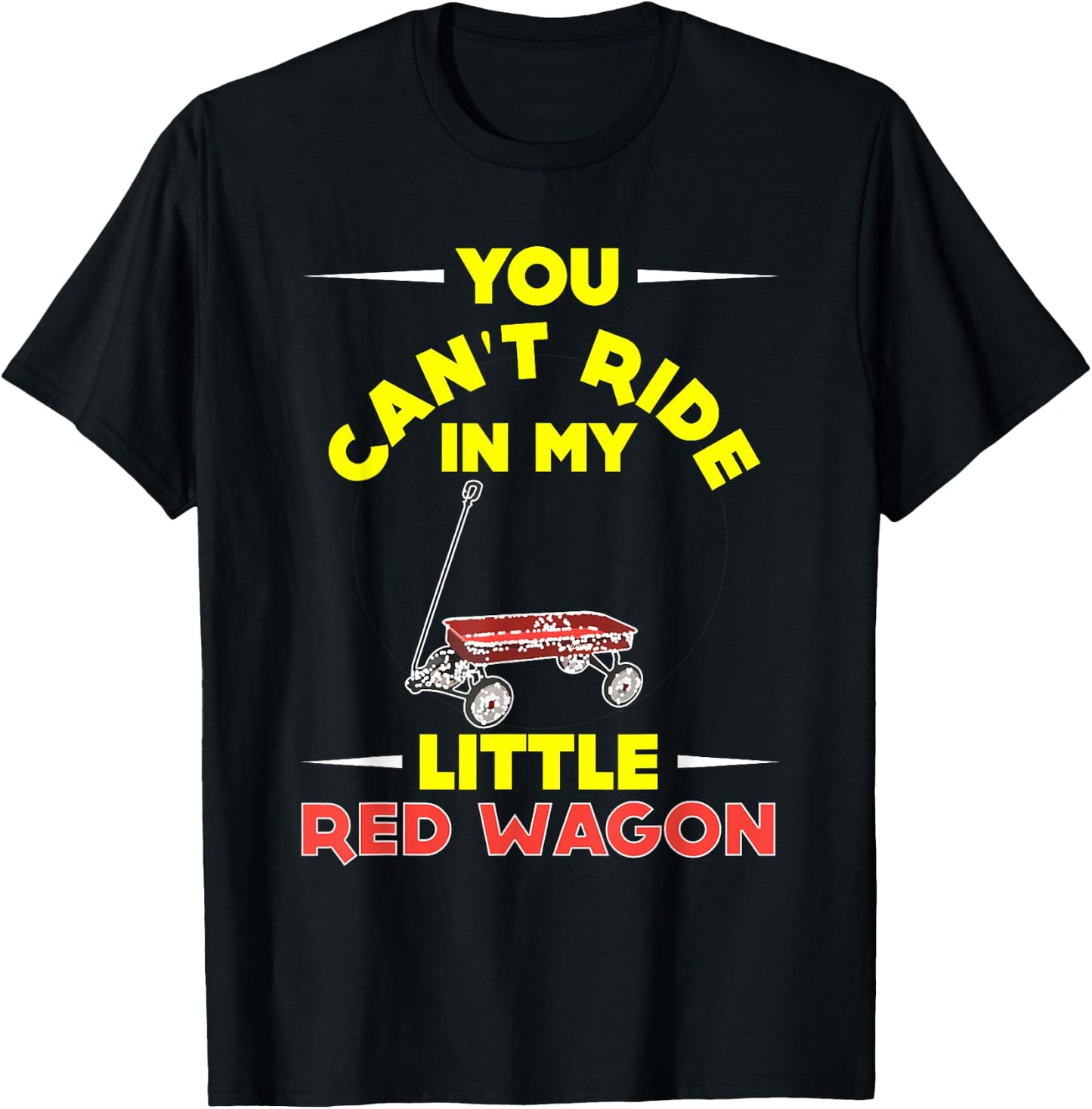 You Can't Ride in My Little Red Wagon ,Wagon Shirt T-Shirt - T-Shirt | Black