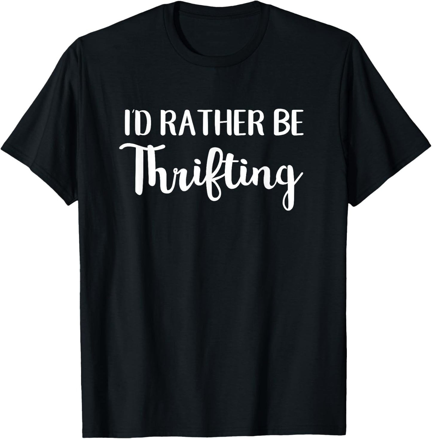 I'd Rather Be Thrifting Funny Thrift Shopping T-Shirt - T-Shirt | Black