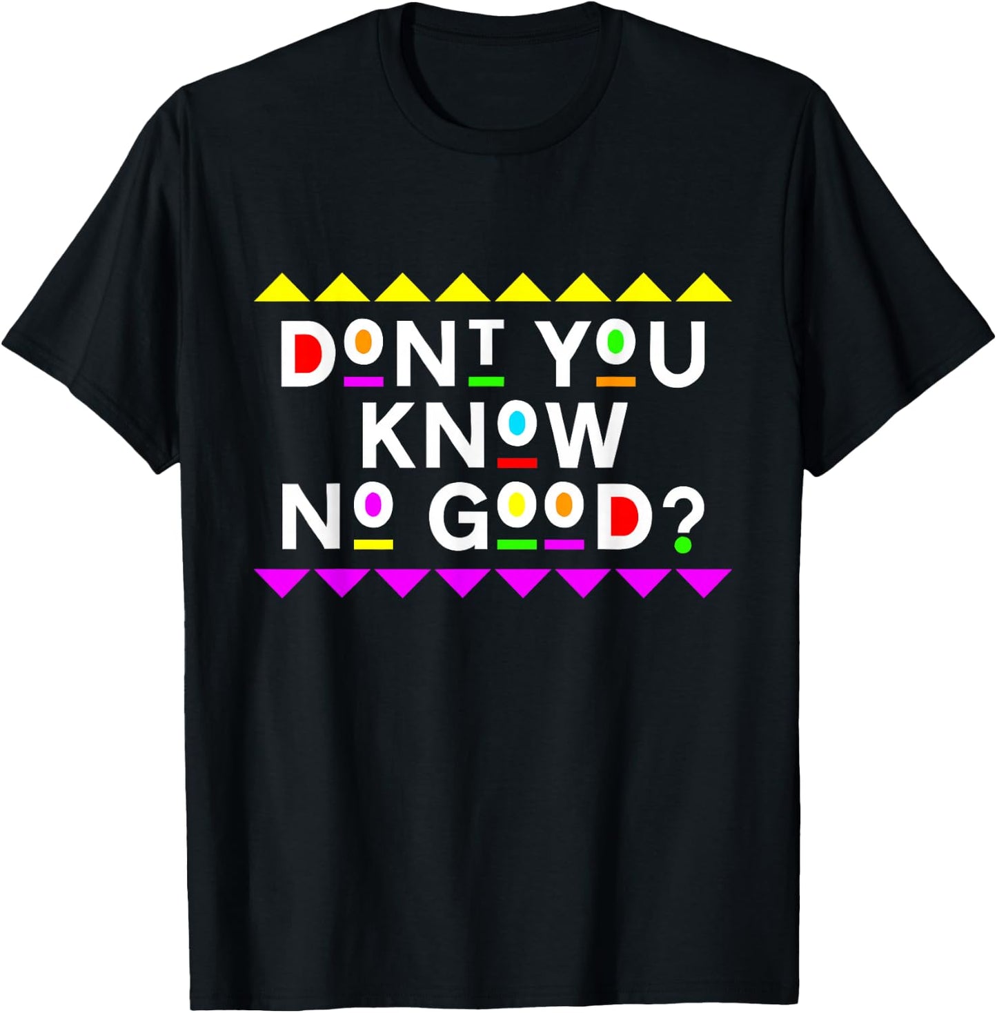 Don't You Know No Good Shirt 90s Style T-Shirt - T-Shirt | Black