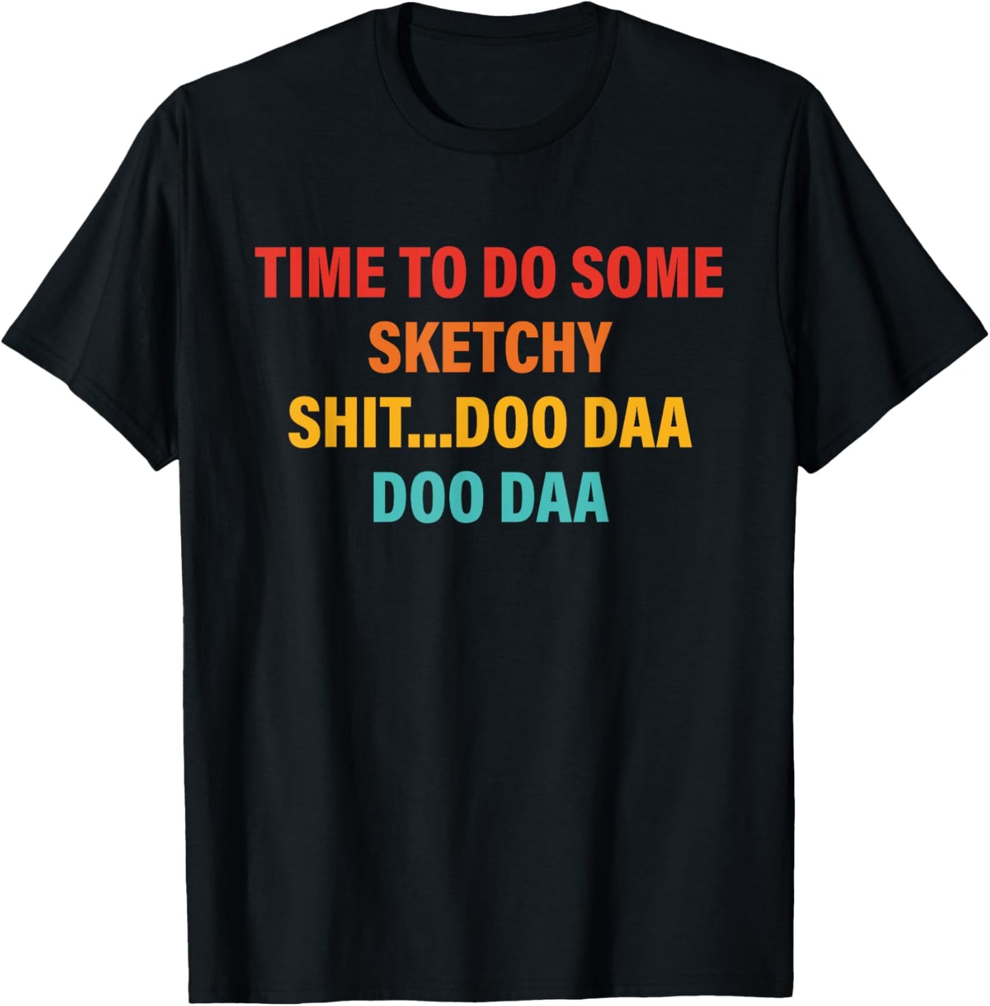 Time To Do Some Sketchy Sh!t...Doo Daa Doo Daa T-Shirt - T-Shirt | Black