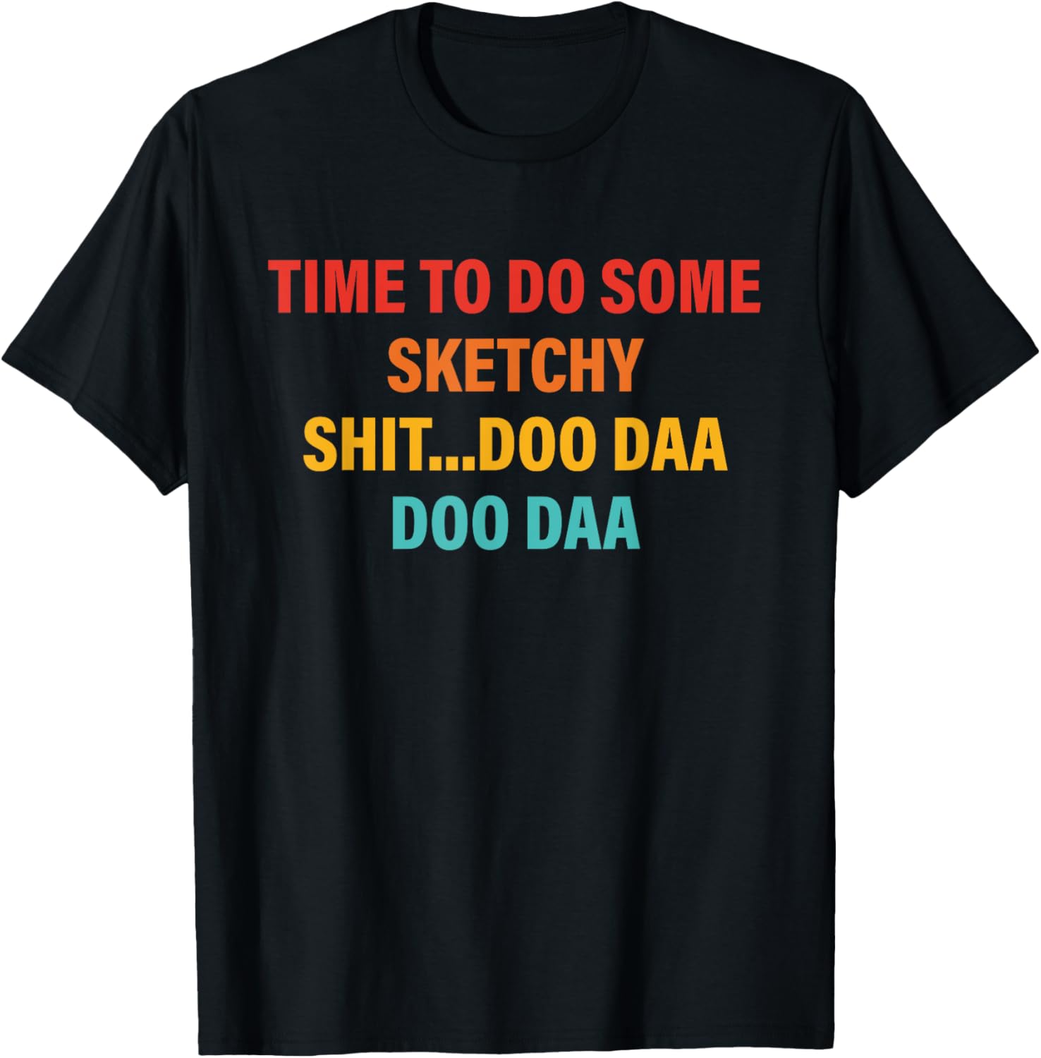 Time To Do Some Sketchy Sh!t...Doo Daa Doo Daa T-Shirt - T-Shirt | Black