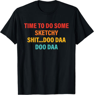 Time To Do Some Sketchy Sh!t...Doo Daa Doo Daa T-Shirt - T-Shirt | Black