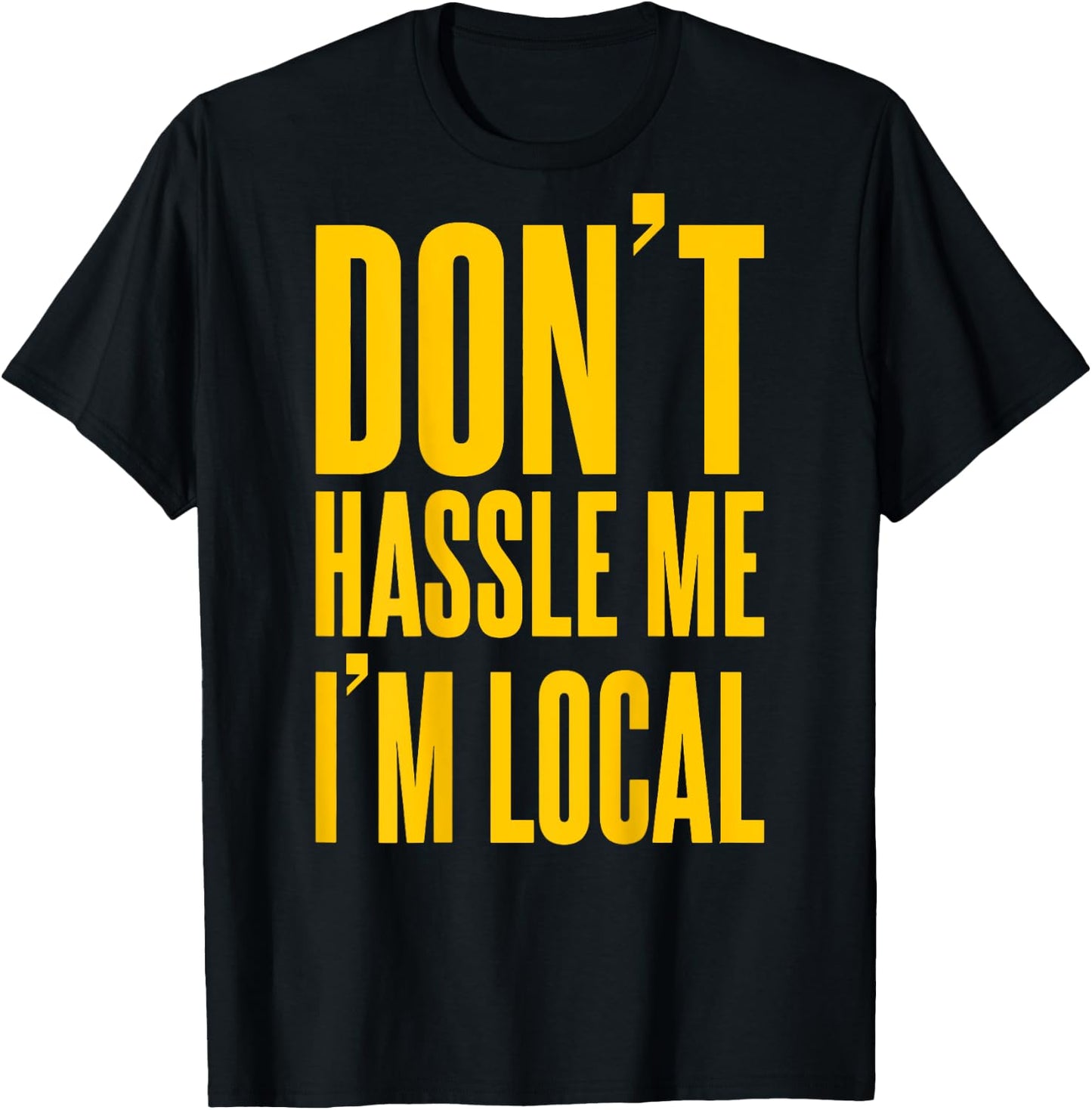 Don't Hassle Me I'm Local (on back) T-Shirt - T-Shirt | Black