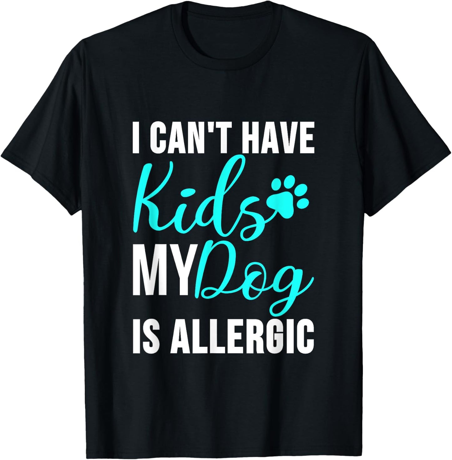 I Can't Have Kids my Dog is Allergic - Funny Dog Owner T-Shirt - T-Shirt | Black