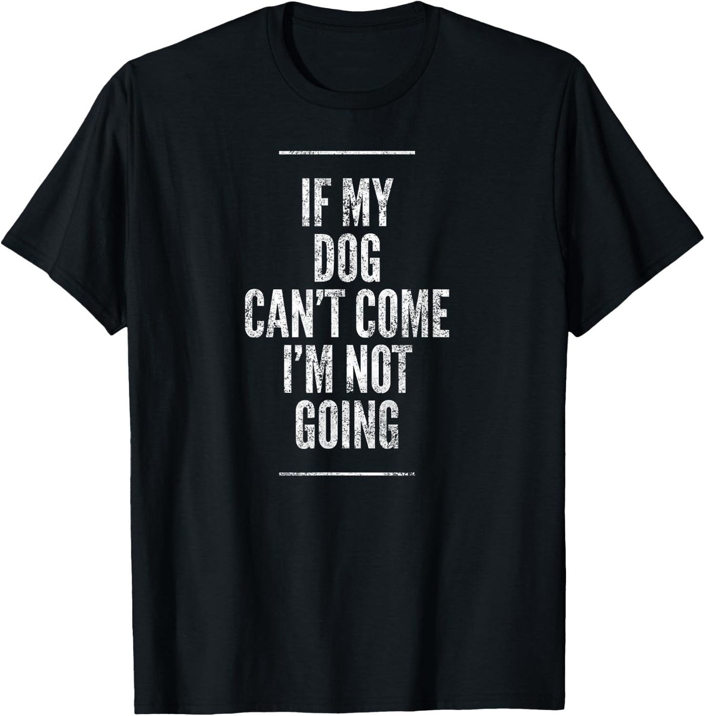 If My Dog Can't Come I'm Not Going Shirt Sayings On Shirts Men Women Girls Kids T-Shirt - T-Shirt | Black